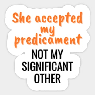 She accepted my predicament, not my partner Sticker